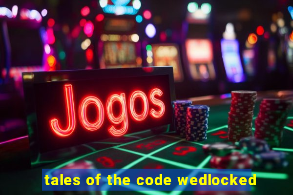 tales of the code wedlocked